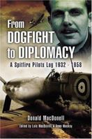 FROM DOGFIGHT TO DIPLOMACY: A Spitfire Pilot's Log 1932-1958 1844153207 Book Cover