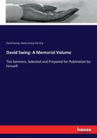 David Swing, a Memorial Volume: Ten Sermons, Selected and Prepared for Publication by Himself; Together With a Biographical Sketch, Tributes Called ... and His Unfinished Sermon 3337160883 Book Cover