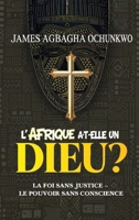 L' Afrique a-t-elle un Dieu?: LA FOI SANS JUSTICE – LE POUVOIR SANS CONSCIENCE (French Edition) B0HBN2T68J Book Cover
