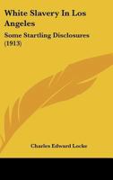 White Slavery In Los Angeles: Some Startling Disclosures 1167172515 Book Cover