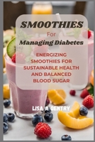 SM??TH??? FOR MANAGING D??B?T??: Energizing Smoothies for Sustainable Health and Balanced Blood Sugar B0CWDRMTQG Book Cover
