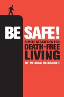 Be Safe!: Simple Strategies for Death-Free Living 1931686718 Book Cover