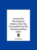 Anatomisch-Physiologische Studien: Uber Das Trommelfell Und Die Gehorknochelchen (1867) 1160299528 Book Cover