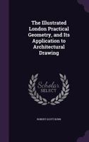 The Illustrated London Practical Geometry: And Its Application To Architectural Drawing 1021542857 Book Cover