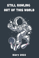 Still Bowling Out Of This World - Diary 2022: Bowling Paperback Diary Gift 185 Page Full Year Diary 2022 1671186265 Book Cover