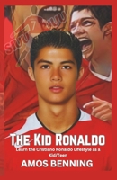 The Kid Ronaldo: Learn the Cristiano Ronaldo Lifestyle as a kid/Teen B0CVBW1CFR Book Cover