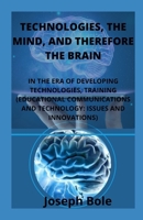 TECHNOLOGIES, THE MIND, AND THUS THE BRAIN: IN THE ERA OF DEVELOPING TECHNOLOGIES, TRAINING B09SY65GN3 Book Cover