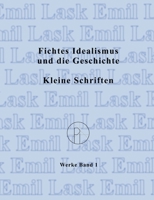Fichtes Idealismus und die Geschichte. Kleine Schriften.: Sämtliche Werke Band I (2. Auflage) 3738637303 Book Cover