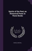 Spirits of the past; an historical poem in three books 134685274X Book Cover