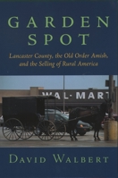 Garden Spot: Lancaster County, the Old Order Amish, and the Selling of Rural America 0195148444 Book Cover