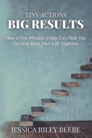 Tiny Actions Big Results: How a Few Minutes a Day Can Help You Get and Keep Your Life Together B0BLGDR9R8 Book Cover