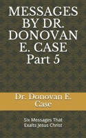 MESSAGES BY DR. DONOVAN E. CASE 5 B08NF1RJW3 Book Cover