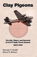 Clay Pigeons The Life, Times, and Survival of a B-17 Belly Turret Gunner 1924-1945 1935105132 Book Cover