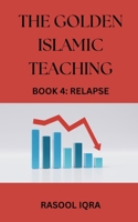THE GOLDEN ISLAMIC TEACHING BOOK 4: RELAPSE B0DPNDCQ7W Book Cover