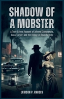 Shadow of a Mobster: A True Crime Account of Johnny Stompanato, Lana Turner, and the Killing in Beverly Hills B0GM7KDCQW Book Cover