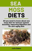 Sea Moss Diets: All you need to know about sea moss diet for immune system boosting, improving digestion and for anti-aging skin B08P8SJ57H Book Cover