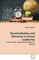 Decentralisation and Dilemmas in School Leadership: A Case Study of Educational Reform in Georgia 3639162811 Book Cover