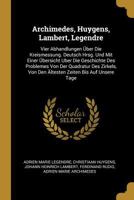 Archimedes, Huygens, Lambert, Legendre: Vier Abhandlungen �ber Die Kreismessung. Deutsch Hrsg. Und Mit Einer �bersicht Uber Die Geschichte Des Problemes Von Der Quadratur Des Zirkels, Von Den �ltesten 1015909760 Book Cover