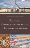 Political Communication in the Anglophone World: Case Studies 0739170783 Book Cover