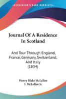 Journal of a Residence in Scotland, and Tour Through England, France, Germany, Switzerland and Italy, with a Memoir of the Author, and Extracts from His Religious Papers 1104136678 Book Cover