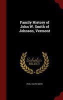 Family History of John W. Smith of Johnson, Vermont 1018382917 Book Cover