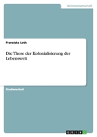 Die These der Kolonialisierung der Lebenswelt 3638955516 Book Cover