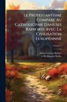 Le Protestantisme Compar� Au Catholicisme Dans Ses Rapports Avec La Civilisation Europ�nnne, Volume 2 1144846870 Book Cover