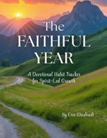 The Faithful Year: A Devotional Habit Tracker for Spirit-Led Growth B0FCXL82TB Book Cover