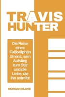 Die Geschichte von Travis Hunter: Die Reise eines Fußballphänomens, sein Aufstieg zum Star und die Liebe, die ihn antreibt (Sportbiografie) (German Edition) B0DQV1TFS1 Book Cover