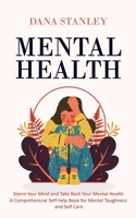Mental Health: Storm Your Mind and Take Back Your Mental Health (A Comprehensive Self-help Book for Mental Toughness and Self Care) 0995996288 Book Cover