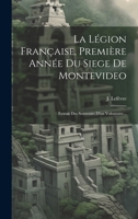 La Légion Française, Première Année Du Siege De Montevideo: Extrait Des Souvenirs D'un Volontaire... 1022393111 Book Cover