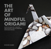 The Art of Mindful Origami: Soothe the Mind with 15 Beautiful Origami Projects and Accompanying Mindfulness Exercises 1925335291 Book Cover