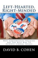 Left-Hearted, Right-Minded: Why Conservative Policies Are The Best Way To Achieve Liberal Ideals 0615635636 Book Cover