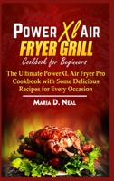 Power XL Air Fryer Grill Cookbook for Beginners: The Ultimate Power XL Air Fryer Pro Cookbook with Some Delicious Recipes for Every Occasion 1802161910 Book Cover