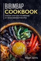 Bibimbap Cookbook: Step-By-step Easy to Prepare at Home Bibimbap Recipes 1705876102 Book Cover
