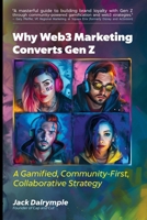 Why Web3 Marketing Converts Gen Z: A Gamified, Community-First, Collaborative Strategy B0DS9CT8M4 Book Cover