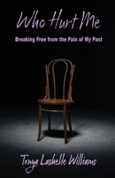 Who Hurt Me: Breaking Free from the Pain of My Past 1597558931 Book Cover