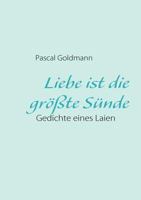 Liebe ist die größte Sünde: Gedichte eines Laien 3839135761 Book Cover