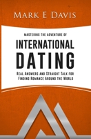 Mastering the Adventure of International Dating: Real Answers and Straight Talk for Gen Y-Ers, Gen X-Ers and Boomers to Finding Romance in Eastern Europe, Latin America and Asia 1439216355 Book Cover