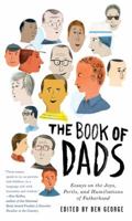 The Book of Dads: Essays on the Joys, Perils, and Humiliations of Fatherhood 0061711551 Book Cover
