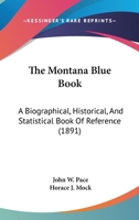 The Montana Blue Book: A Biographical, Historical, And Statistical Book Of Reference 1104315483 Book Cover