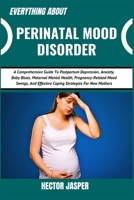 EVERYTHING ABOUT PERINATAL MOOD DISORDER: A Comprehensive Guide To Postpartum Depression, Anxiety, Baby Blues, Maternal Mental Health, ... Effective Coping Strategies For New Mothers B0DXD8227B Book Cover