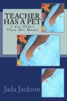 Teacher Has a Pet: I was Older Than His Mama 1523869070 Book Cover