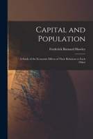 Capital and Population: a Study of the Economic Effects of Their Relations to Each Other 1013938461 Book Cover