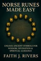 Norse Runes Made Easy: Unlock Ancient Symbols for Wisdom, Divination & Spiritual Guidance B0G1YMR4KD Book Cover
