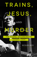 Trains, Jesus, and Murder: The Gospel according to Johnny Cash 1506433766 Book Cover