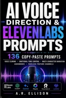 AI Voice Direction & ElevenLabs Prompt Book: 136 Copy-Paste Prompts for Voice Cloning, Emotional Tone Control, Multi-Character Narration, Audiobooks & Faceless YouTube Channels (Work Smarter With AI) B0HHRCZWX8 Book Cover