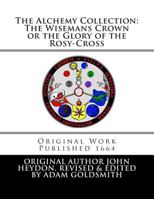 The Alchemy Collection: The Wisemans Crown or the Glory of the Rosy-Cross 1466285044 Book Cover