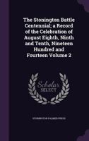 The Stonington Battle Centennial; A Record of the Celebration of August Eighth, Ninth and Tenth, Nineteen Hundred and Fourteen Volume 2 1359249745 Book Cover