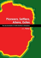 Pioneers, Settlers, Aliens, Exiles: The decolonisation of white identity in Zimbabwe 1921666145 Book Cover